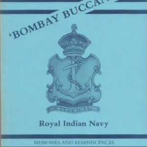 Bombay Buccaneers: Memories and Reminiscences of the Royal Indian Navy: 1927-1947