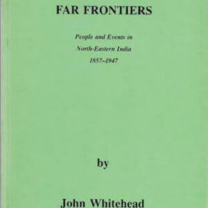 Far frontiers: people and events in North-eastern India 1857-1947